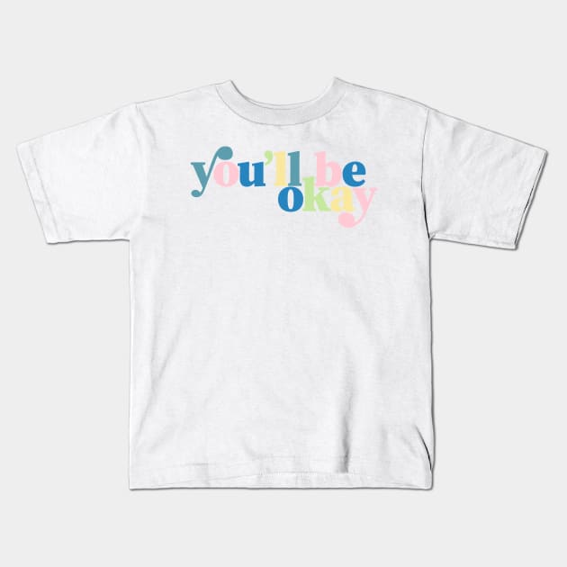 You'll Be Okay Colorful Words Encouragement Kids T-Shirt by allielaurie